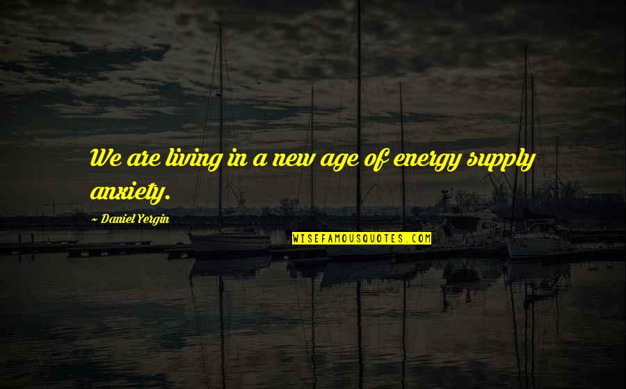 Living With Anxiety Quotes By Daniel Yergin: We are living in a new age of