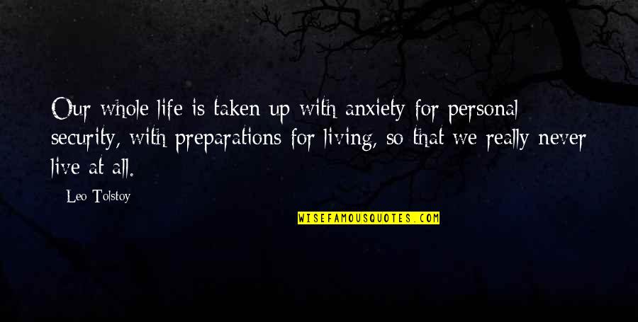 Living With Anxiety Quotes By Leo Tolstoy: Our whole life is taken up with anxiety