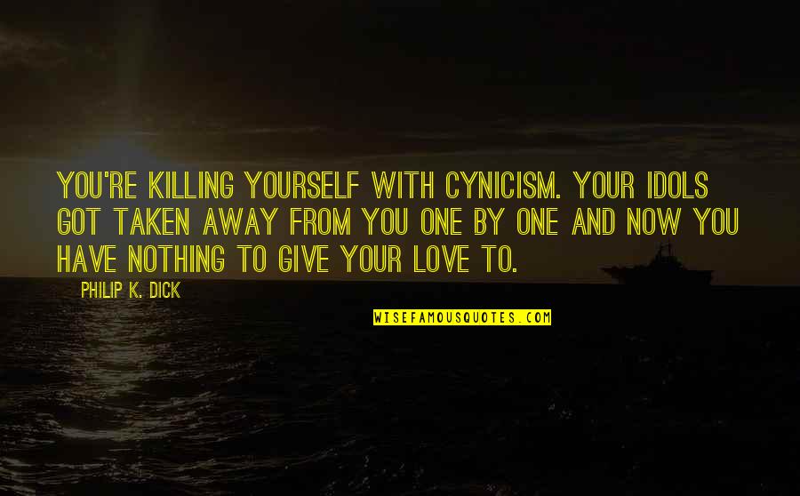 Living With Asthma Quotes By Philip K. Dick: You're killing yourself with cynicism. Your idols got Living With Asthma Quotes By Philip K. Dick: You're killing yourself with cynicism. Your idols got