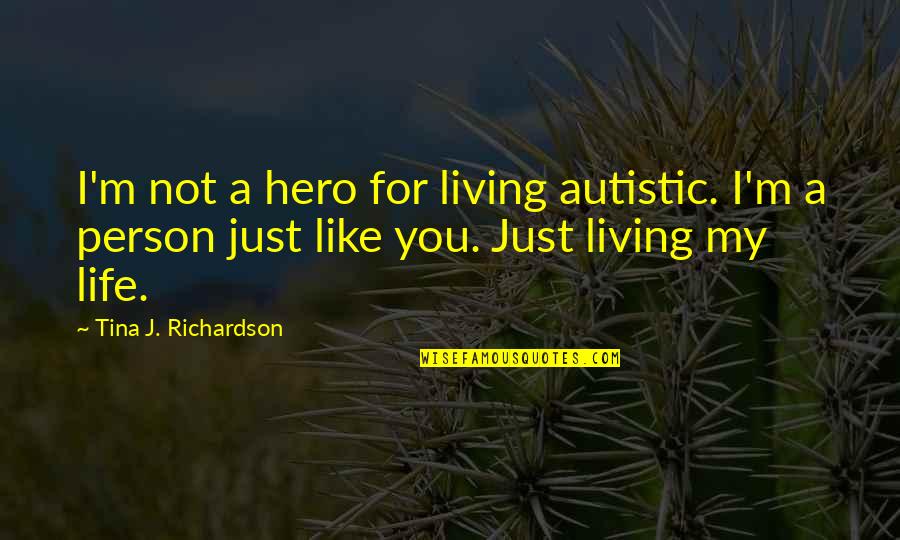 Living With Autism Quotes By Tina J. Richardson: I'm not a hero for living autistic. I'm Living With Autism Quotes By Tina J. Richardson: I'm not a hero for living autistic. I'm