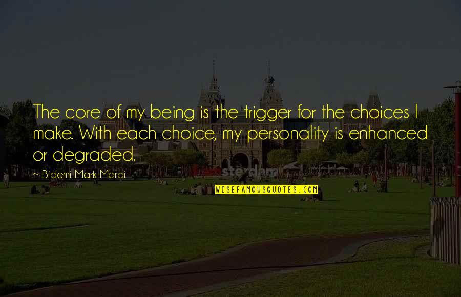 Living With Choices Quotes By Bidemi Mark-Mordi: The core of my being is the trigger