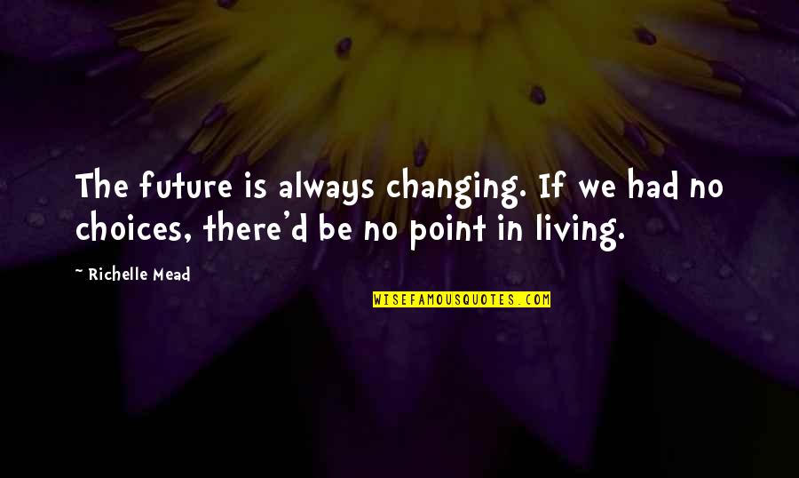 Living With Choices Quotes By Richelle Mead: The future is always changing. If we had