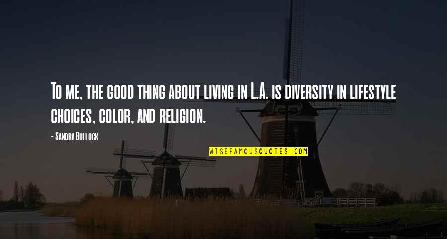 Living With Choices Quotes By Sandra Bullock: To me, the good thing about living in