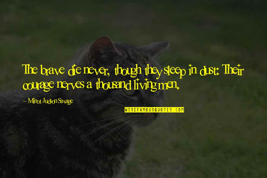 Living With Courage Quotes By Minot Judson Savage: The brave die never, though they sleep in Living With Courage Quotes By Minot Judson Savage: The brave die never, though they sleep in