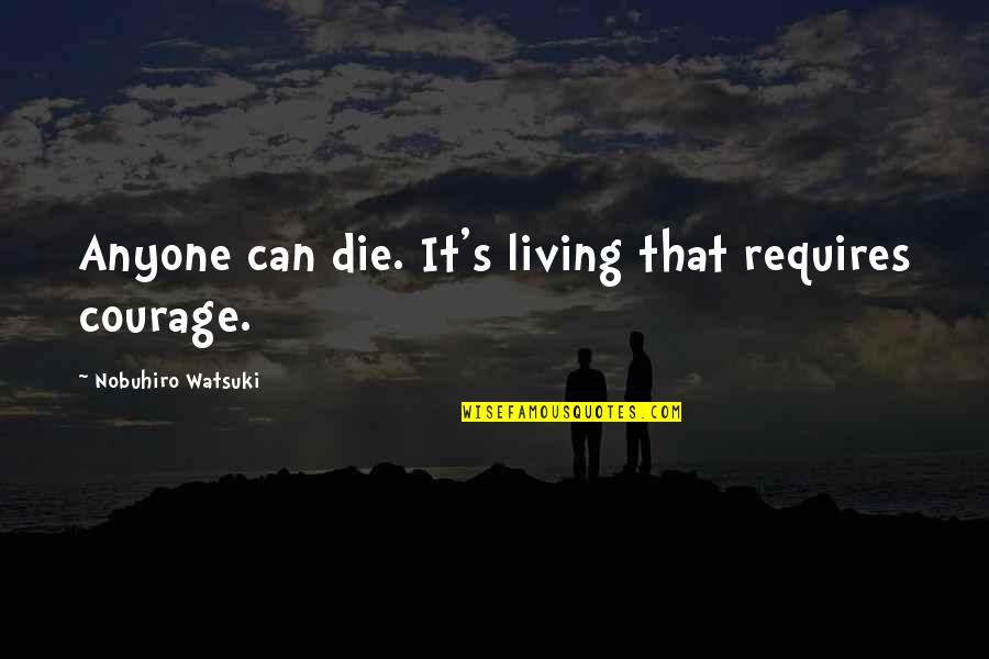 Living With Courage Quotes By Nobuhiro Watsuki: Anyone can die. It's living that requires courage. Living With Courage Quotes By Nobuhiro Watsuki: Anyone can die. It's living that requires courage.