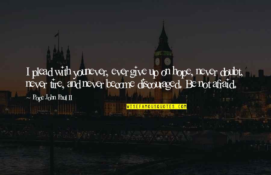 Living With Courage Quotes By Pope John Paul II: I plead with younever, ever give up on Living With Courage Quotes By Pope John Paul II: I plead with younever, ever give up on