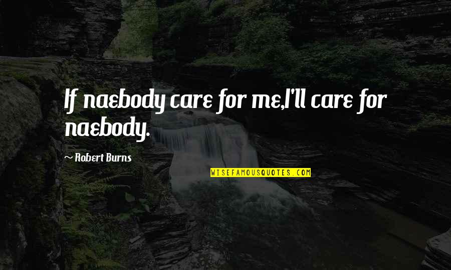 Living With Down Syndrome Quotes By Robert Burns: If naebody care for me,I'll care for naebody.