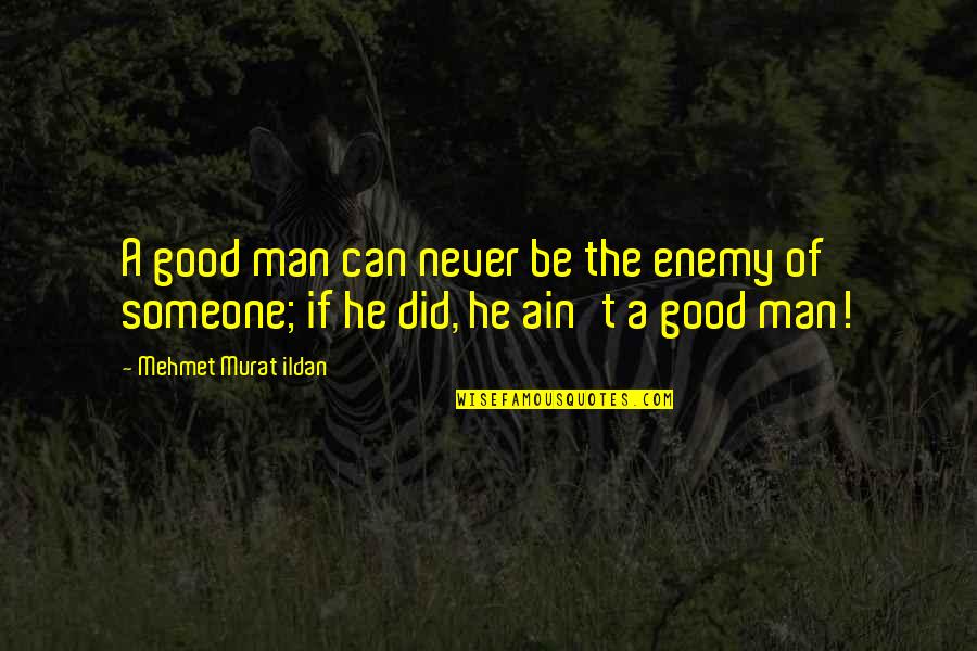 Living With Dyslexia Quotes By Mehmet Murat Ildan: A good man can never be the enemy