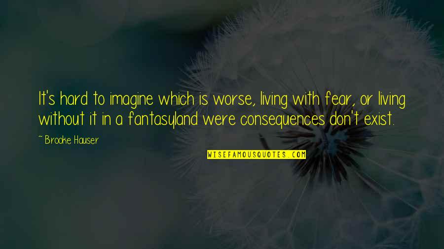 Living With Fear Quotes By Brooke Hauser: It's hard to imagine which is worse, living