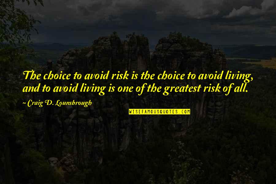 Living With Fear Quotes By Craig D. Lounsbrough: The choice to avoid risk is the choice