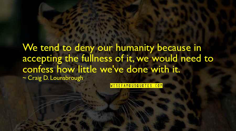 Living With Fear Quotes By Craig D. Lounsbrough: We tend to deny our humanity because in