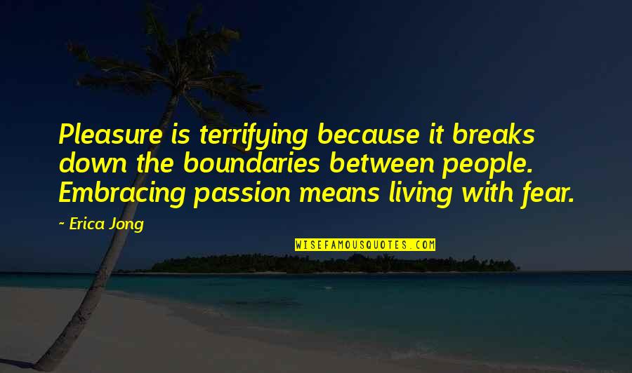 Living With Fear Quotes By Erica Jong: Pleasure is terrifying because it breaks down the