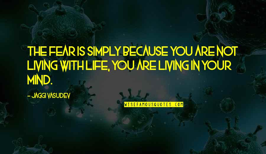 Living With Fear Quotes By Jaggi Vasudev: The fear is simply because you are not