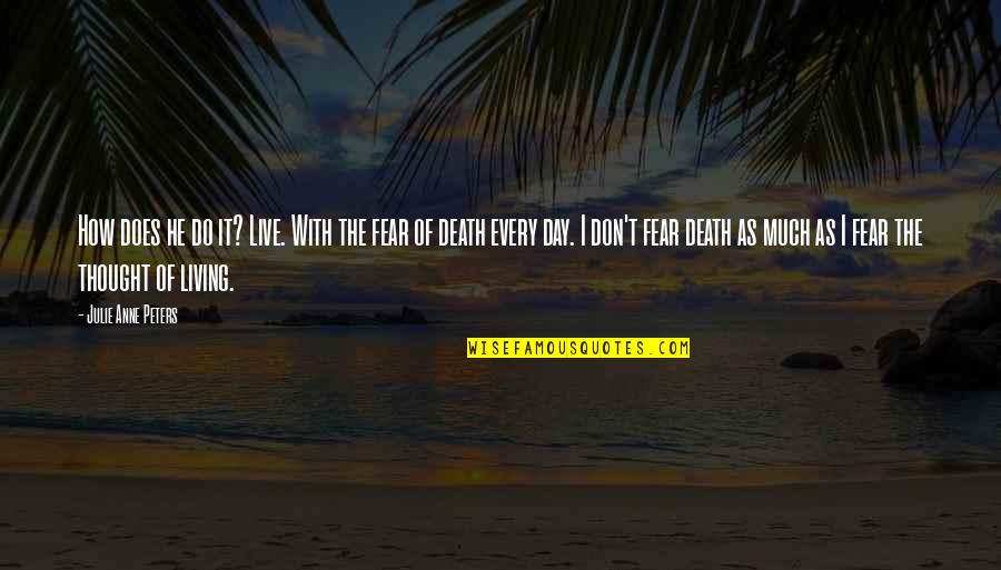 Living With Fear Quotes By Julie Anne Peters: How does he do it? Live. With the