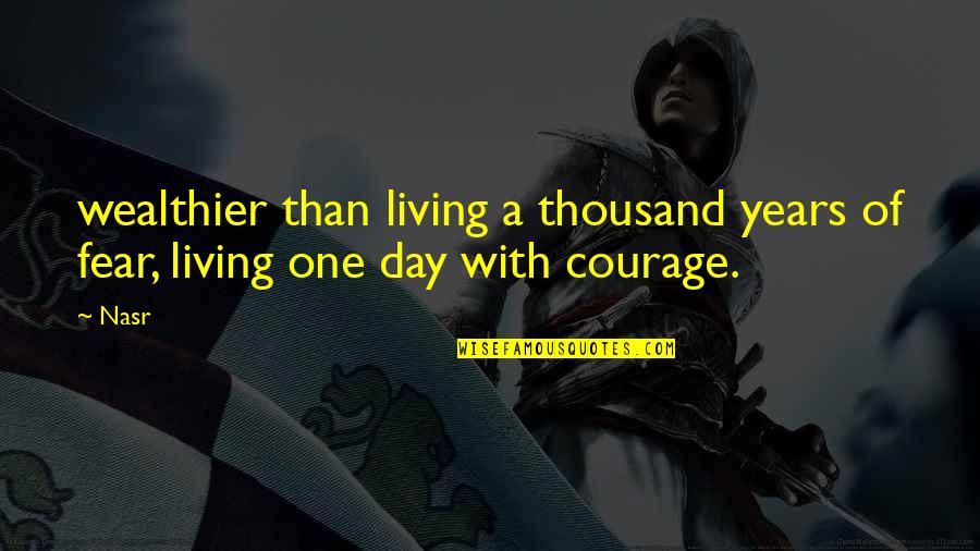 Living With Fear Quotes By Nasr: wealthier than living a thousand years of fear,