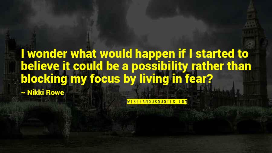 Living With Fear Quotes By Nikki Rowe: I wonder what would happen if I started