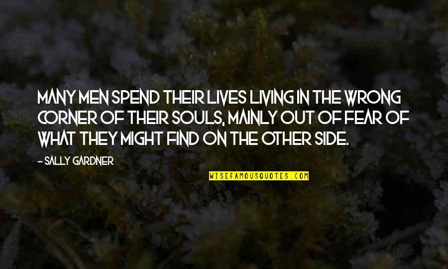 Living With Fear Quotes By Sally Gardner: Many men spend their lives living in the