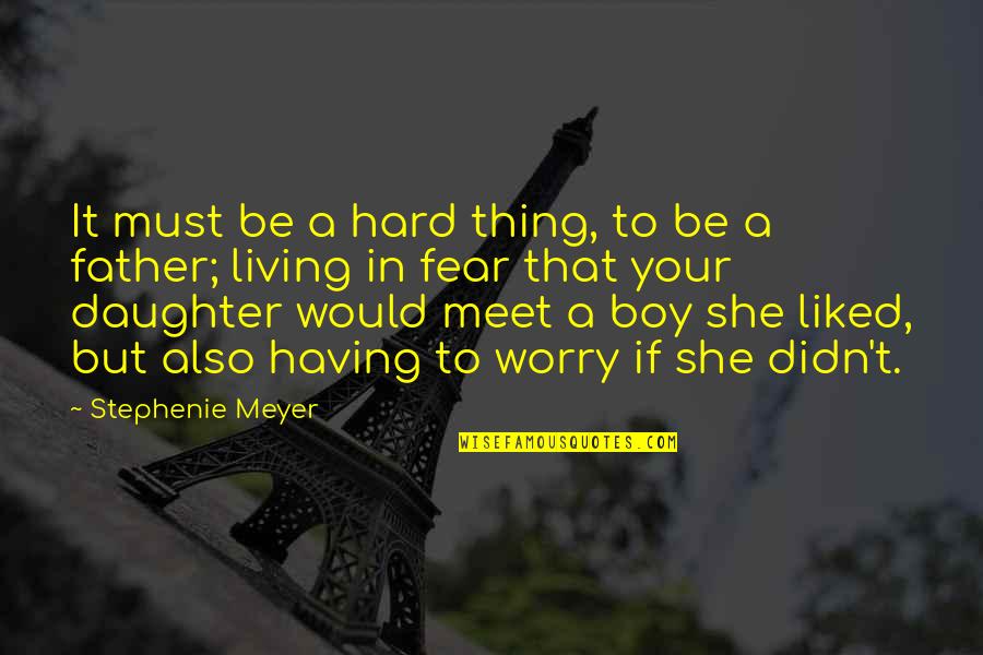 Living With Fear Quotes By Stephenie Meyer: It must be a hard thing, to be