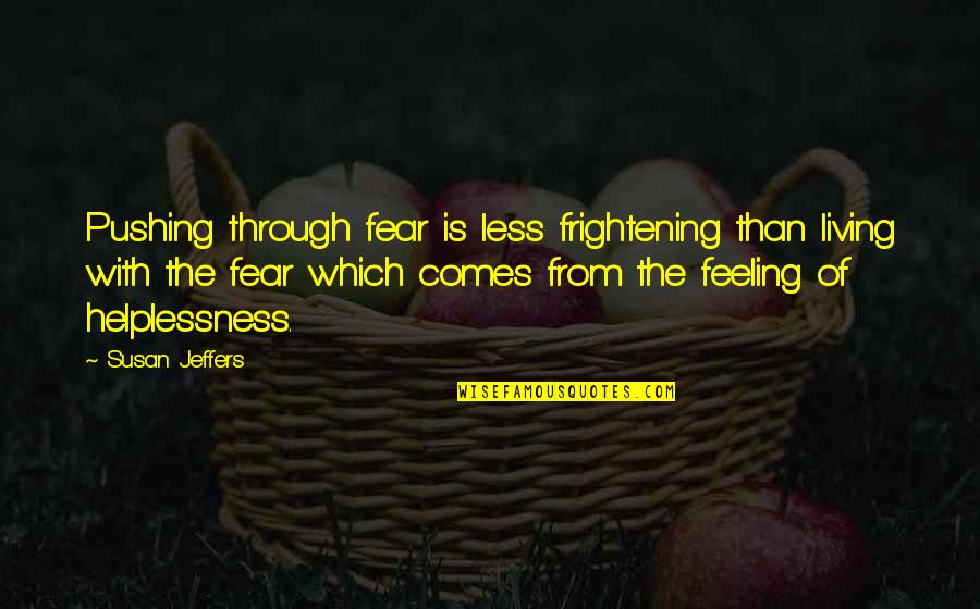 Living With Fear Quotes By Susan Jeffers: Pushing through fear is less frightening than living