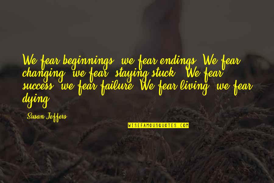 Living With Fear Quotes By Susan Jeffers: We fear beginnings; we fear endings. We fear