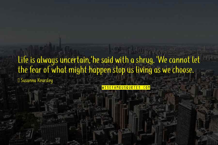 Living With Fear Quotes By Susanna Kearsley: Life is always uncertain,'he said with a shrug.