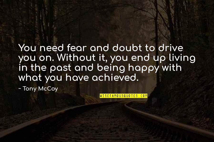 Living With Fear Quotes By Tony McCoy: You need fear and doubt to drive you