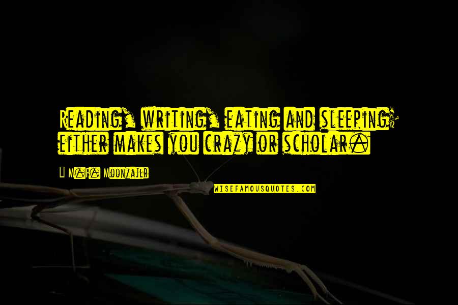 Living With Gerd Quotes By M.F. Moonzajer: Reading, writing, eating and sleeping; either makes you