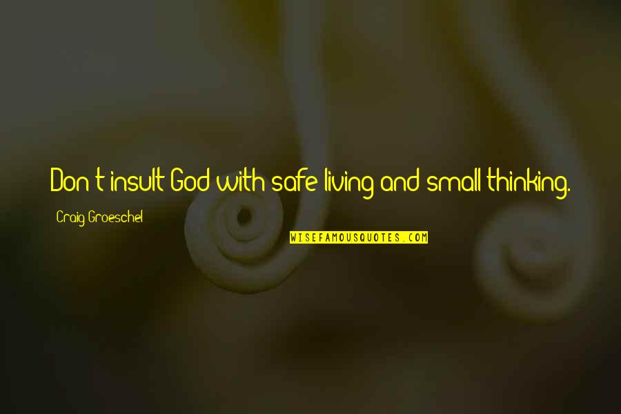 Living With God Quotes By Craig Groeschel: Don't insult God with safe living and small