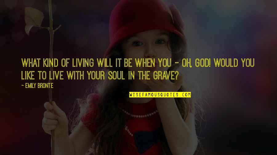 Living With God Quotes By Emily Bronte: What kind of living will it be when