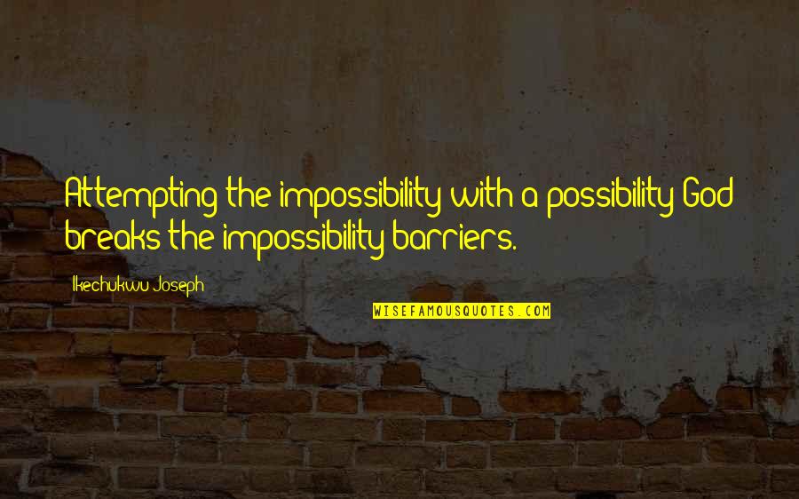 Living With God Quotes By Ikechukwu Joseph: Attempting the impossibility with a possibility God breaks