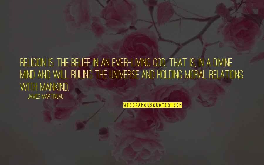 Living With God Quotes By James Martineau: Religion is the belief in an ever-living God,