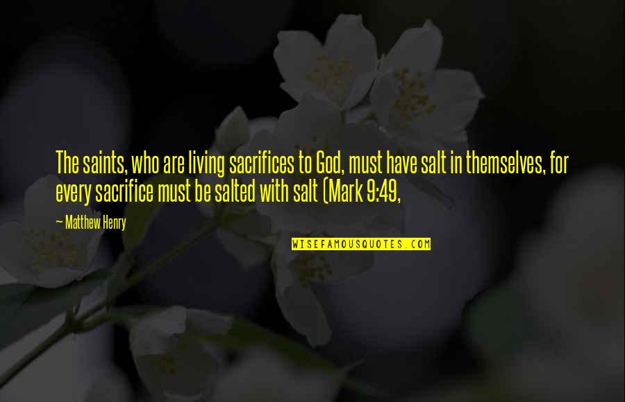 Living With God Quotes By Matthew Henry: The saints, who are living sacrifices to God,