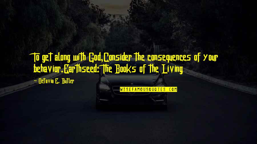 Living With God Quotes By Octavia E. Butler: To get along with God,Consider the consequences of