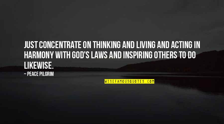 Living With God Quotes By Peace Pilgrim: Just concentrate on thinking and living and acting