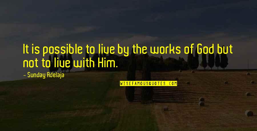 Living With God Quotes By Sunday Adelaja: It is possible to live by the works
