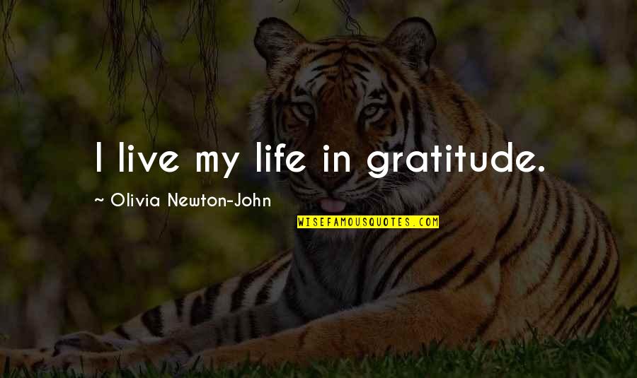 Living With Gratitude Quotes By Olivia Newton-John: I live my life in gratitude.