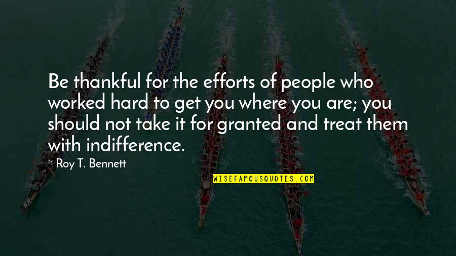 Living With Gratitude Quotes By Roy T. Bennett: Be thankful for the efforts of people who