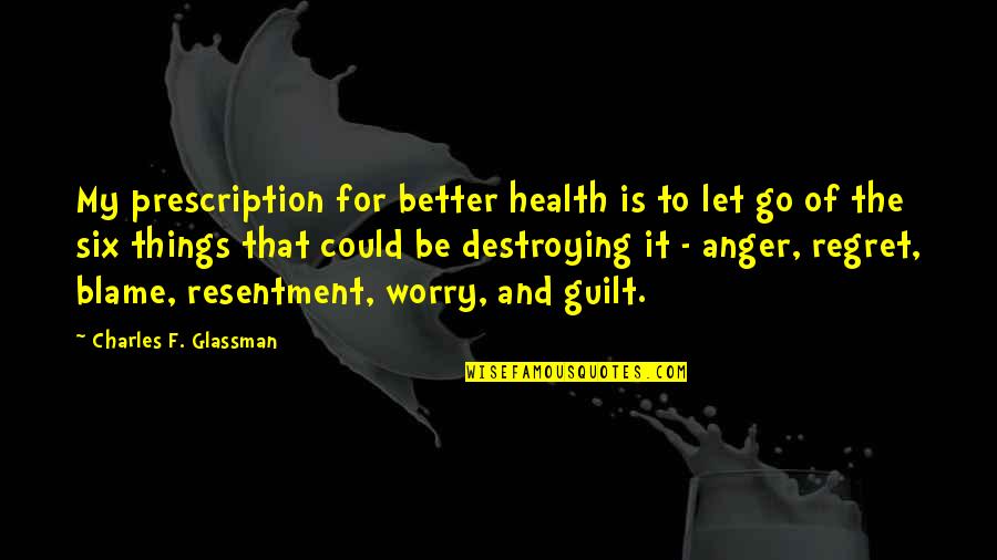 Living With Guilt And Regret Quotes By Charles F. Glassman: My prescription for better health is to let