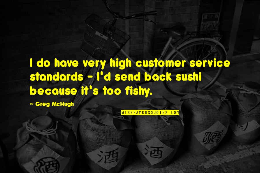 Living With Guilt And Shame Quotes By Greg McHugh: I do have very high customer service standards Living With Guilt And Shame Quotes By Greg McHugh: I do have very high customer service standards