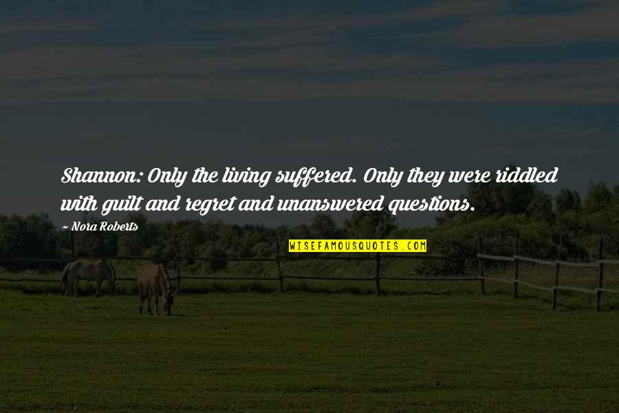Living With Guilt And Shame Quotes By Nora Roberts: Shannon: Only the living suffered. Only they were Living With Guilt And Shame Quotes By Nora Roberts: Shannon: Only the living suffered. Only they were