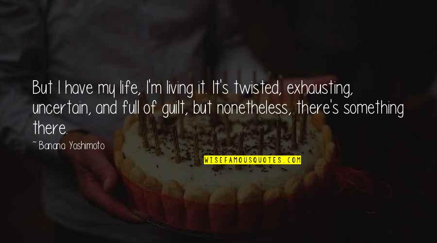Living With Guilt Quotes By Banana Yoshimoto: But I have my life, I'm living it.
