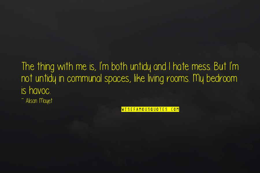Living With Hate Quotes By Alison Moyet: The thing with me is, I'm both untidy Living With Hate Quotes By Alison Moyet: The thing with me is, I'm both untidy