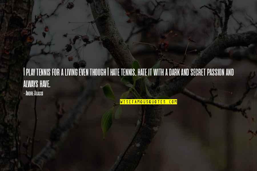 Living With Hate Quotes By Andre Agassi: I play tennis for a living even though Living With Hate Quotes By Andre Agassi: I play tennis for a living even though