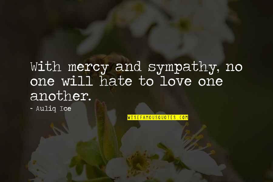 Living With Hate Quotes By Auliq Ice: With mercy and sympathy, no one will hate