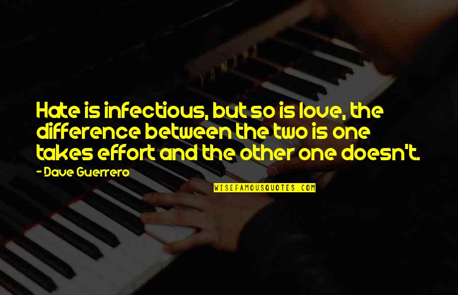 Living With Hate Quotes By Dave Guerrero: Hate is infectious, but so is love, the Living With Hate Quotes By Dave Guerrero: Hate is infectious, but so is love, the