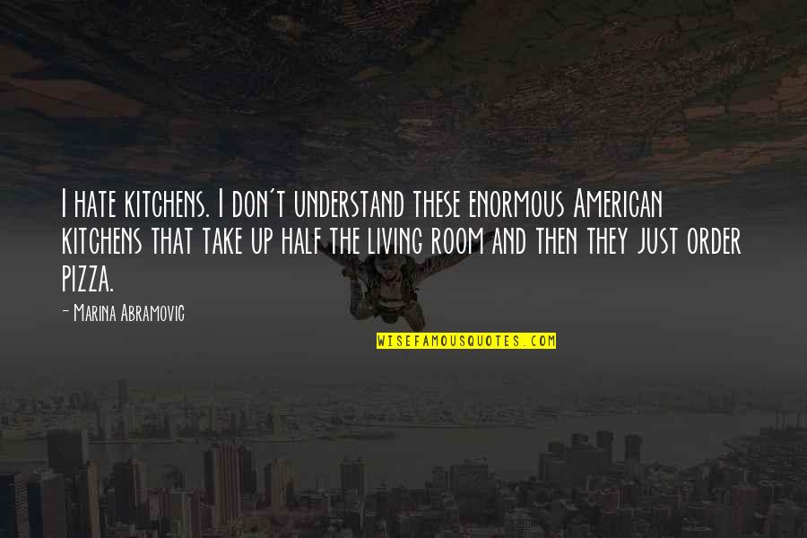 Living With Hate Quotes By Marina Abramovic: I hate kitchens. I don't understand these enormous Living With Hate Quotes By Marina Abramovic: I hate kitchens. I don't understand these enormous