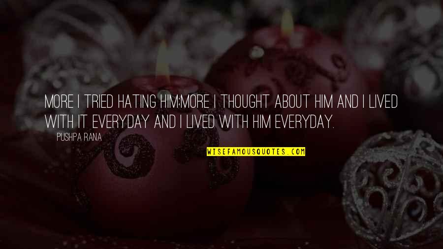 Living With Hate Quotes By Pushpa Rana: More I tried hating him;more I thought about Living With Hate Quotes By Pushpa Rana: More I tried hating him;more I thought about