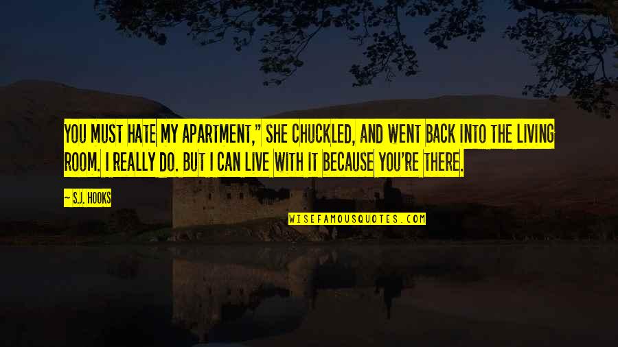 Living With Hate Quotes By S.J. Hooks: You must hate my apartment," she chuckled, and Living With Hate Quotes By S.J. Hooks: You must hate my apartment," she chuckled, and