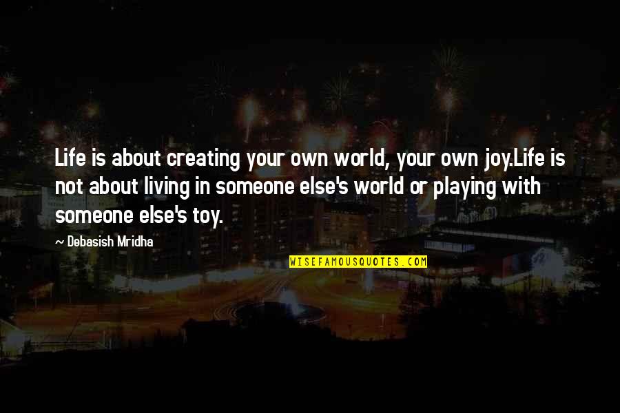 Living With Joy Quotes By Debasish Mridha: Life is about creating your own world, your