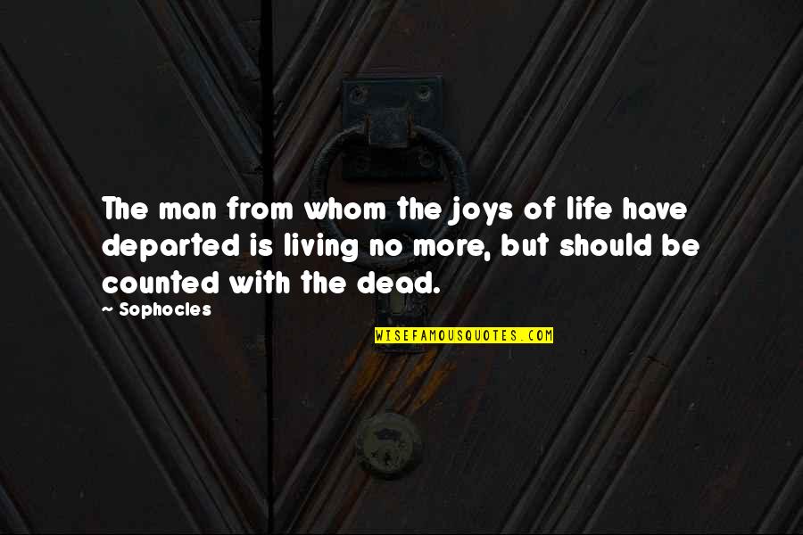 Living With Joy Quotes By Sophocles: The man from whom the joys of life